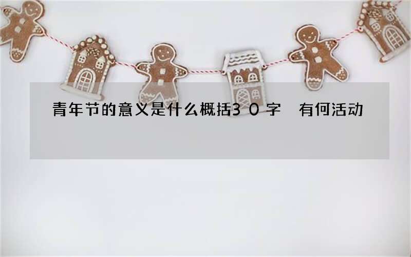 青年节的意义是什么概括30字 有何活动